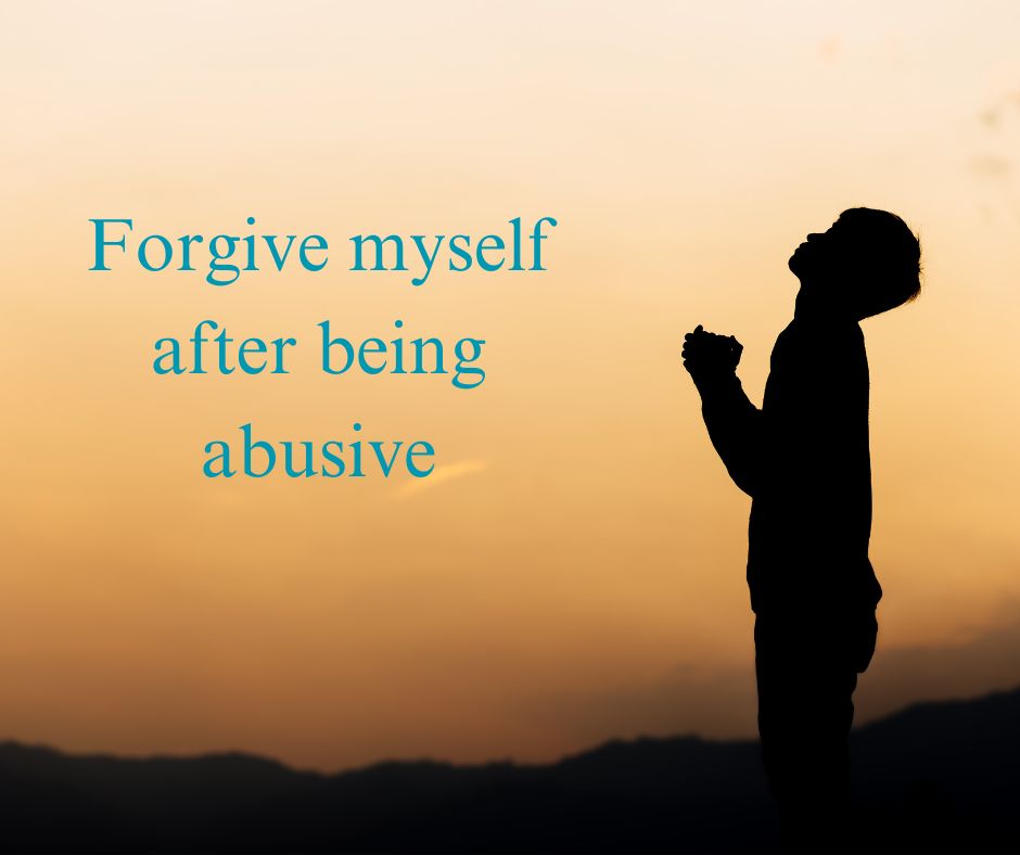 How to forgive myself after being abusive